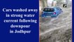Cars washed away in strong water current following downpour in Jodhpur