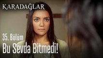 Bu sevda bitmedi! - Karadağlar 35. Bölüm