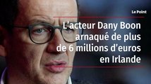 L’acteur Dany Boon arnaqué de plus de 6 millions d’euros en Irlande