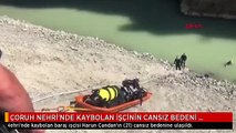 ÇORUH NEHRİ'NDE KAYBOLAN İŞÇİNİN CANSIZ BEDENİ BULUNDU