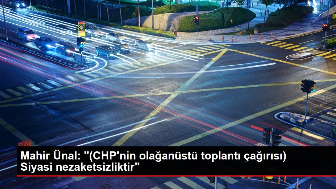 Mahir Ünal: "(CHP'nin olağanüstü toplantı çağırısı) Siyasi nezaketsizliktir"