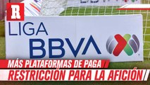 Liga MX: Más plataformas de paga y más restricción para la afición