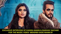 Exclusive Interview Of Kanika Mann & Raghav Sachar For The Music Video ‘Mehendi Sade Naam Di’