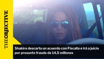 Shakira descarta un acuerdo con Fiscalía e irá a juicio por presunto fraude de 14,5 millones