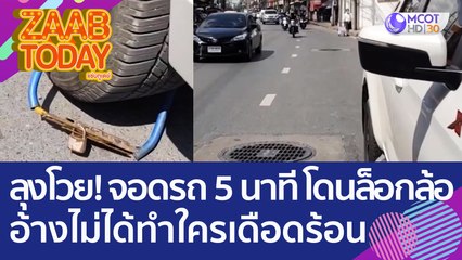ลุงโวย! จอดรถแค่ 5 นาที 'โดนล็อกล้อ' อ้างไม่ได้ทำใครเดือดร้อน (27 ก.ค. 65) แซ่บทูเดย์