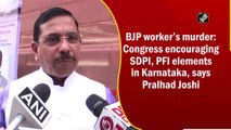 BJP worker’s murder: Congress encouraging SDPI, PFI elements in Karnataka, says Pralhad Joshi