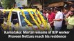 Karnataka: Mortal remains of BJP worker Praveen Nettaru reach his residence