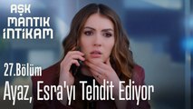 Ayaz, Esra'yı tehdit ediyor - Aşk Mantık İntikam 27. Bölüm