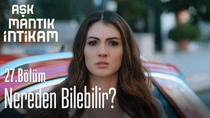 Nerden bilebilir ? - Aşk Mantık İntikam 27. Bölüm