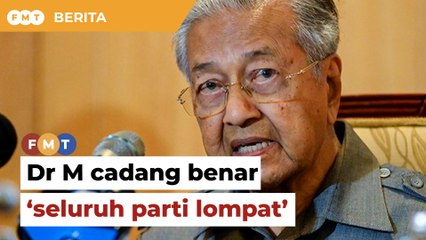 Dr M cadang benar ‘seluruh parti lompat’ jika dapat restu, demi tubuh kerajaan stabil