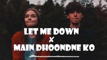 Let Me Down Slowly x Main Dhoondne Ko Zamaane Mein -- slowed & reverb -- sad vibe --