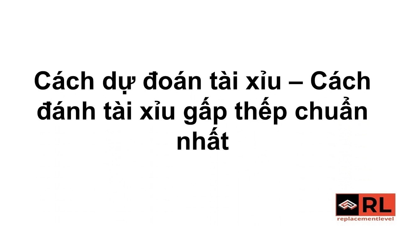 Cách dự đoán tài xỉu – Cách đánh tài xỉu gấp thếp chuẩn nhất
