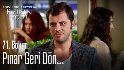 Pınar geri dön...  - Adını Feriha Koydum Emir'in Yolu 71. Bölüm