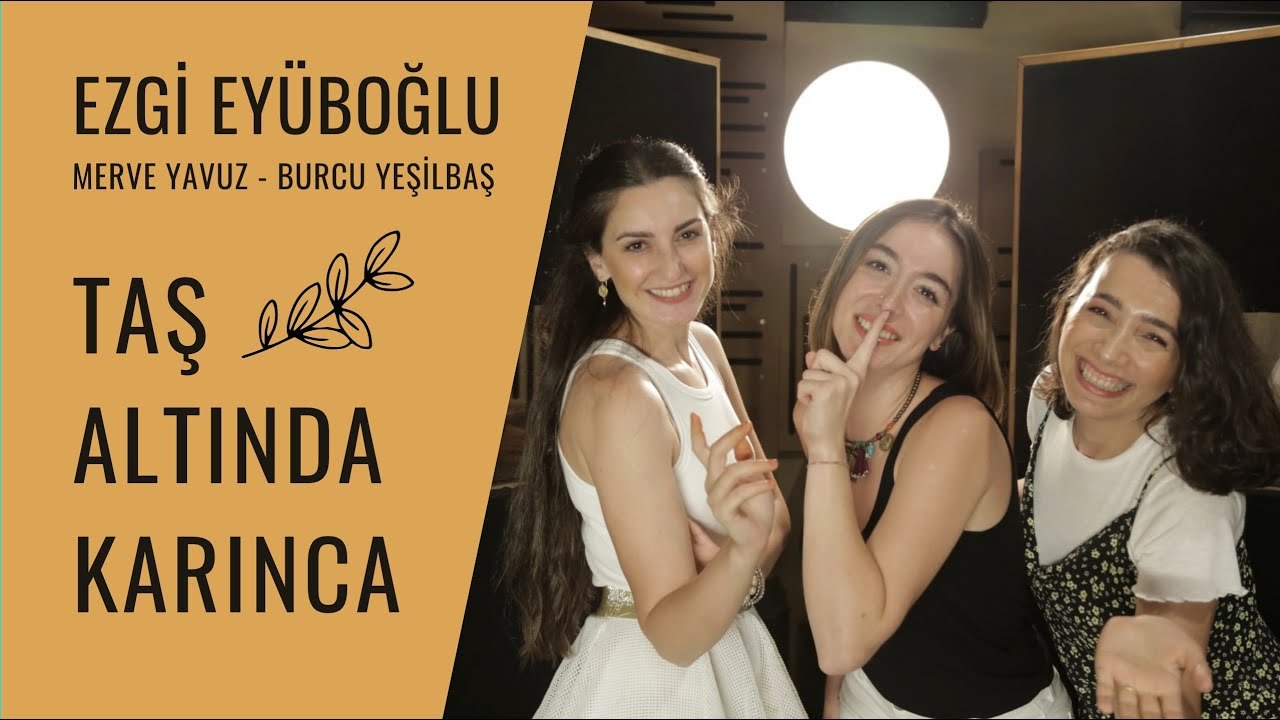 Ezgi Eyüboğlu ft. Merve Yavuz & Burcu Yeşilbaş - Taş Altında Karınca