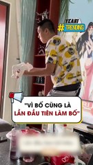 Vì bố cũng là lần đầu tiên làm bố