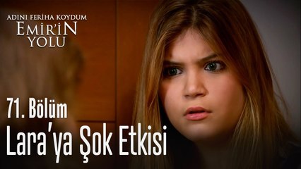 Lara'ya şok etkisi - Adını Feriha Koydum Emir'in Yolu 71. Bölüm