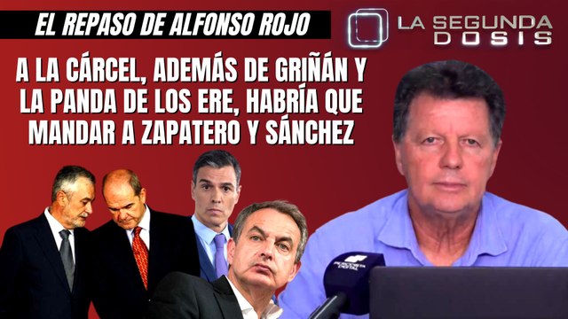 Alfonso Rojo: “A la cárcel, además de Griñán y la panda de los ERE, habría que mandar a Zapatero y Sánchez”