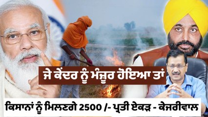 ਜੇ ਕੇਂਦਰ ਨੂੰ ਮੰਜੂਰ ਹੋਇਆ ਤਾਂ ਕਿਸਾਨਾਂ ਨੂੰ ਮਿਲਣਗੇ 2500/- ਪ੍ਰਤੀ ਏਕੜ : ਕੇਜਰੀਵਾਲ