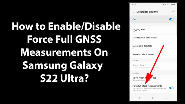 How to Enable/Disable Force Full GNSS Measurements On Samsung Galaxy S22 Ultra?
