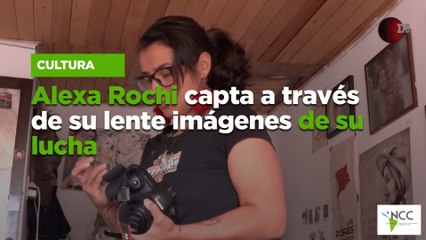 Alexa Rochi capta a través de su lente imágenes de su lucha