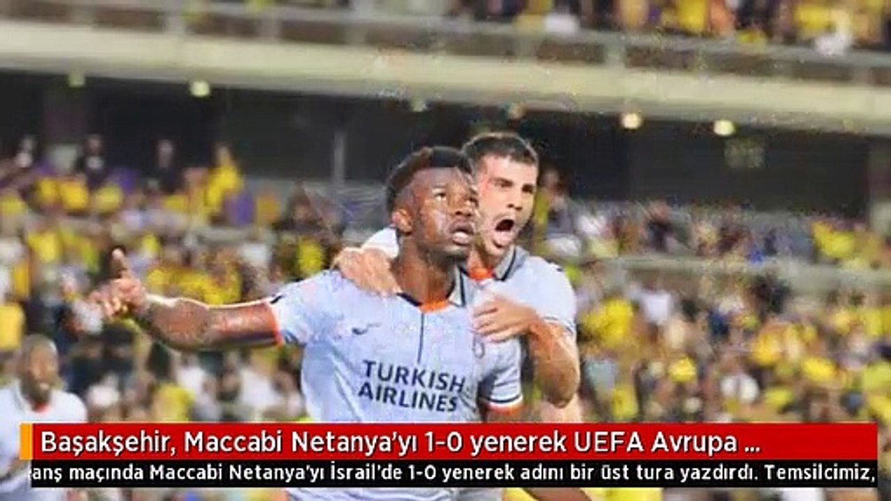 Başakşehir, Maccabi Netanya'yı 1-0 yenerek UEFA Avrupa Konferans Ligi'nde 3. eleme turuna yükseldi
