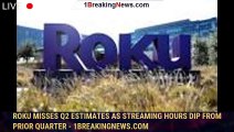Roku Misses Q2 Estimates as Streaming Hours Dip From Prior Quarter - 1breakingnews.com