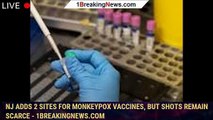 NJ adds 2 sites for monkeypox vaccines, but shots remain scarce - 1breakingnews.com