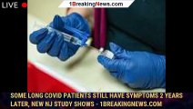 Some long COVID patients still have symptoms 2 years later, new NJ study shows - 1breakingnews.com