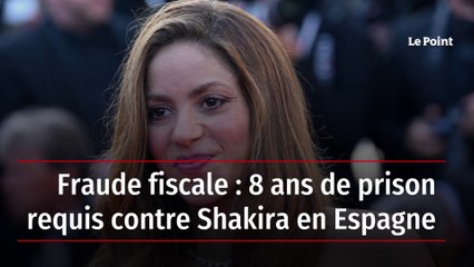 Fraude fiscale : 8 ans de prison requis contre Shakira en Espagne