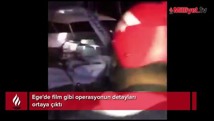 Ege'de film gibi operasyonun detayları ortaya çıktı!