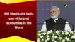 PM Modi calls India one of largest economies in the world