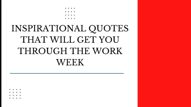 INSPIRATIONAL QUOTES THAT WILL GET YOU THROUGH THE WORK WEEK
