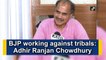BJP working against tribals: Adhir Ranjan Chowdhury