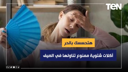 أكلات ممكن تحسسك بـ "الحر" إبعد عنها في الصيف