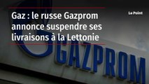 Gaz : le russe Gazprom annonce suspendre ses livraisons à la Lettonie