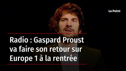 Radio : Gaspard Proust va faire son retour sur Europe 1 à la rentrée
