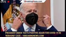 President Biden tests positive again for COVID-19 in 'rebound' case - 1breakingnews.com