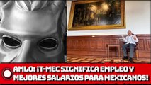 AMLO T-MEC significa empleo y mejores salarios para mexicanos