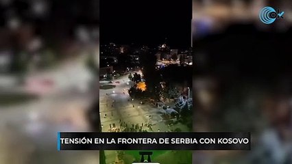 Tensión en la frontera de Serbia con Kosovo