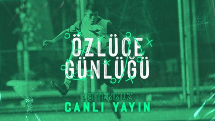 Özlüce Günlüğü: 18 Temmuz 2022 (Akşam Antrenmanı)