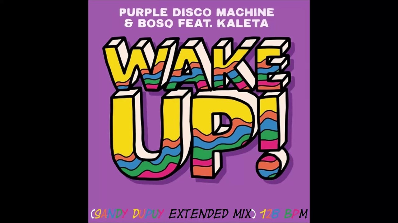 Purple Disco Machine & Bosq Feat. Kaleta - Wake Up! (Sandy Dupuy Extended Mix) 128 BPM