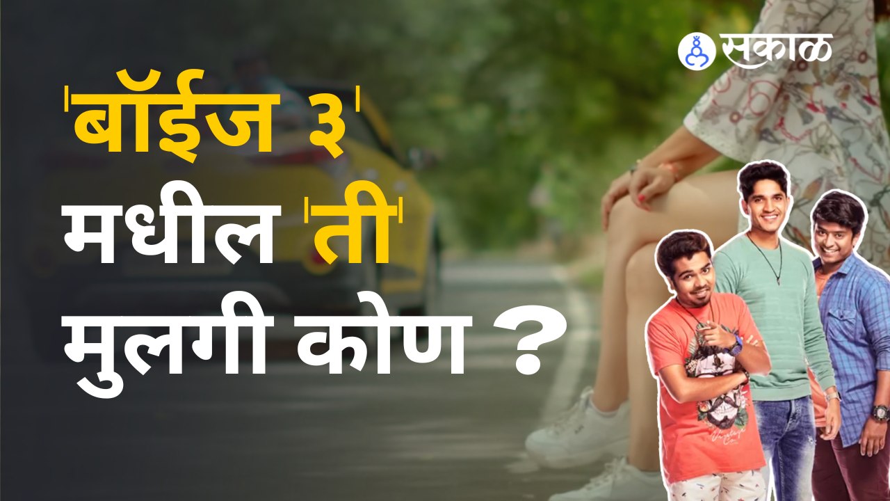 Boyz 3 | Marathi Movie |  'ती' मुलगी नक्की कोणाच्या आयुष्यात येणार ? |  Sakal Media