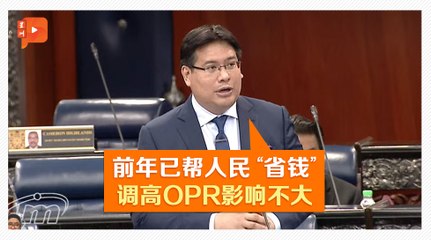【国会一幕】OPR调高对人民造成冲击？部长这么说