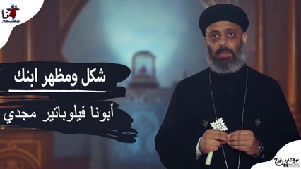 شكل ومظهر ابنك - ابونا فيلوباتير مجدي