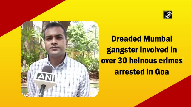 Dreaded Mumbai gangster involved in over 30 heinous crimes arrested in Goa