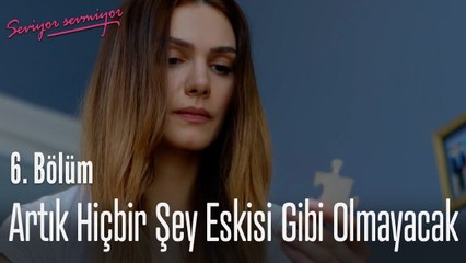 Artık hiçbir şey eskisi gibi olmayacak - Seviyor Sevmiyor 6. Bölüm