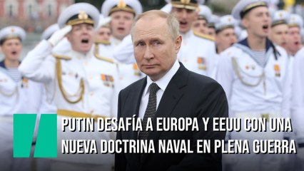Putin desafía a Europa y EEUU con una nueva doctrina naval