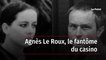 Agnès Le Roux, le fantôme du casino