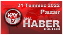 Kay Tv Ana Haber Bülteni (31 Temmuz 2022)