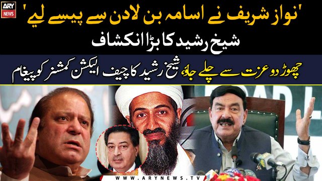 Nawaz Sharif took money from Osama bin Laden , Sheikh Rasheed reveals big news